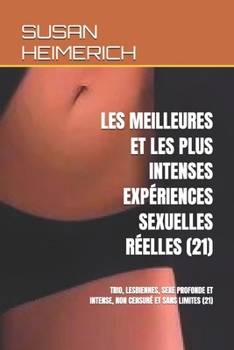 Les Meilleures Et Les Plus Intenses Expériences Sexuelles Réelles (21): Trio, Lesbiennes, Sexe Profonde Et Intense, Non Censuré Et Sans Limites (21)