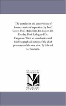 Paperback The Correlation and Conservation of Forces: A Series of Exposition, by Prof. Grove, Prof. Helmholtz, Dr. Mayer, Dr. Faraday, Prof. Liebig and Dr. Carp Book