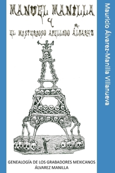 Manuel Manilla y el misterioso apellido Álvarez: Genealogía de los grabadores mexicanos Álvarez Manilla (Spanish Edition)