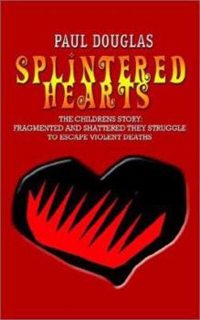 Paperback Splintered Hearts: The Childrens Story: Fragmented and Shattered They Struggle to Escape Violent Deaths Book