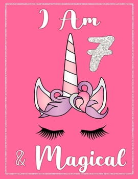 I am 7 & Magical: Unicorn Journal Happy Birthday 7 Years Old - Journal for kids - 7 Year Old Christmas birthday gift for Girls