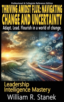 Hardcover Thriving Amidst Flux - Navigating Change and Uncertainty - Adapt. Lead. Flourish in a world of change.: Elevating Skills, Mindsets, and Strengths for Book