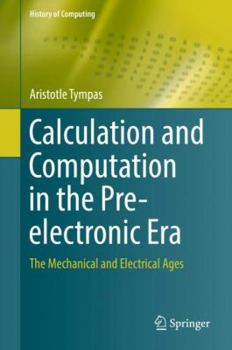 Hardcover Calculation and Computation in the Pre-Electronic Era: The Mechanical and Electrical Ages Book