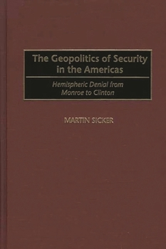 Hardcover The Geopolitics of Security in the Americas: Hemispheric Denial from Monroe to Clinton Book