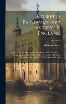 Cobbett's Parliamentary History Of England: From The Norman Conquest, In 1066 To The Year 1803 .... Comprising The Period From The Restoration Of ... In 1660, To The Revolution, In 1688; Volume 4