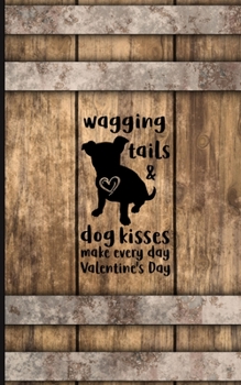 Paperback Wagging Tails and Dog Kisses Make Every Day Valentine's Day: 5x8 Dotted Line Notebook Book