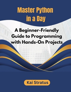 Paperback Master Python in a Day: A Beginner-Friendly Guide to Programming with Hands-On Projects Book