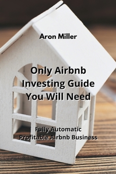 Paperback Only Airbnb Investing Guide You Will Need: Fully Automatic Profitable Airbnb Business Book