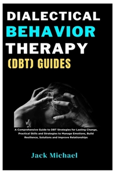 Paperback Dialectical Behavior Therapy (DBT) Guides: A Comprehensive Guide to DBT Strategies for Lasting Change, Practical Skills and Strategies to Manage Emoti Book