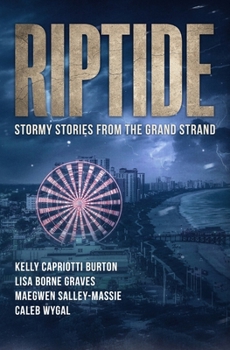 Riptide: Stormy Stories from the Grand Strand: A Short Story Anthology of Legends and Lore