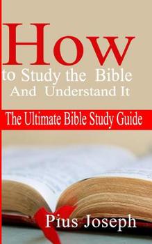 Paperback How to Study the Bible And Understand It: The Ultimate Bible Study Guide Book