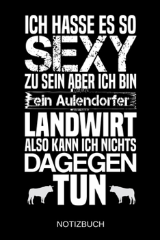 Ich hasse es so sexy zu sein aber ich bin ein Aulendorfer Landwirt also kann ich nichts dagegen tun: A5 Notizbuch Liniert 120 Seiten Geschenk/Geschenkidee zum Geburtstag Weihnachten Ostern Vatertag Mu