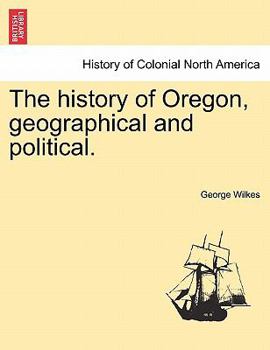 Paperback The History of Oregon, Geographical and Political. Book