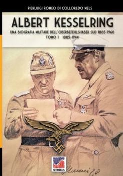 Albert Kesselring: Una biografia militare dell’Oberbefehlshaber Süd 1885-1960 Tomo 1 1885-1944 (Storia) (Italian Edition)