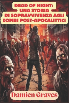 Paperback Dead of Night: una storia di sopravvivenza agli zombi post-apocalittici: Affrontare The Walking Dead in un mondo impazzito [Italian] Book