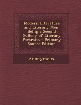 Modern Literature and Literary Men: Being a Second Gallery of Literary Portraits - Primary Source Edition