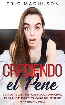 Paperback Creciendo el pene: Descubre las t?cnicas poco conocidas para aumentar el tama?o del pene de manera natural [Spanish] Book