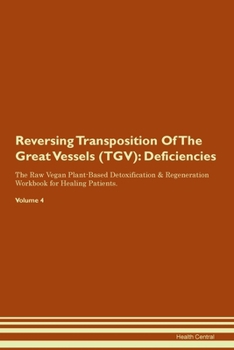 Paperback Reversing Transposition Of The Great Vessels (TGV): Deficiencies The Raw Vegan Plant-Based Detoxification & Regeneration Workbook for Healing Patients Book