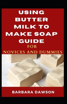 Paperback Using Butter Milk To Make Soap Guide For Novices And Dummies Book