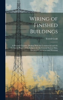 Hardcover Wiring of Finished Buildings: A Practical Treatise, Dealing With the Commercial and the Technical Phases of the Subject, for the Central Station Man Book