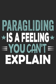 Paragliding Is A Feeling You Can't Explain: Funny Cool Paragliding Journal | Notebook | Workbook | Diary | Planner - 6x9 - 120 Blank Pages With An ... For Paragliders, Parachuters, Enthusiasts