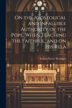 Paperback On the Apostolical and Infallible Authority of the Pope, When Teaching the Faithful, and on his Rela Book