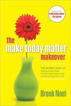 Paperback The Make Today Matter Makeover: The 26 Best Ways to Recapture Daily Magic, Kick-start High-Energy Living, and Get the Most out of Life Book