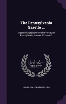 Hardcover The Pennsylvania Gazette ...: Weekly Magazine of the University of Pennsylvania, Volume 15, Issue 7 Book