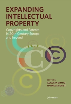 Hardcover Expanding Intellectual Property: Copyrights and Patents in 20th Century Europe and Beyond Book