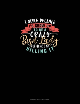 Paperback I Never Dreamed I'd Grow Up To Be A Crazy Bird Lady Killing It: Cornell Notes Notebook Book