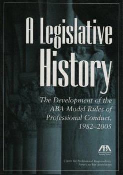 Paperback A Legislative History: The Development of the ABA Model Rules of Professional Conduct, 1982-2005 Book