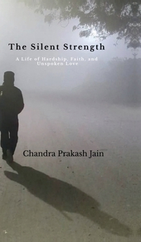 The Silent Strength: A Life of Hardship, Faith, and Unspoken Love