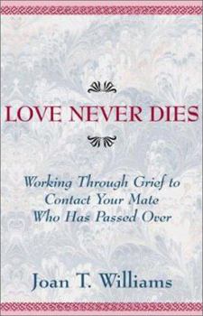 Hardcover Love Never Dies: Working Through Grief to Contact Your Mate Who Has Passed Over Book