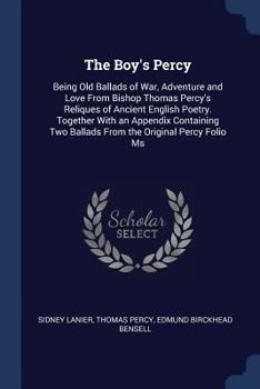 Paperback The Boy's Percy: Being Old Ballads of War, Adventure and Love From Bishop Thomas Percy's Reliques of Ancient English Poetry. Together W Book