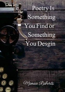 Poetry is something you find or something you design