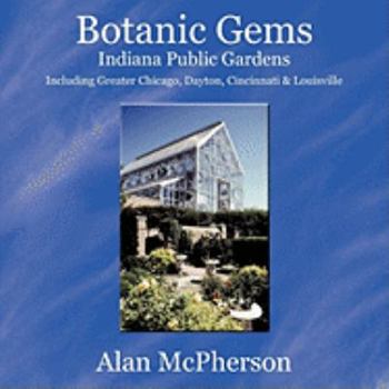 Paperback Botanic Gems Indiana Public Gardens: including Greater Chicago, Dayton, Cincinnati & Louisville Book