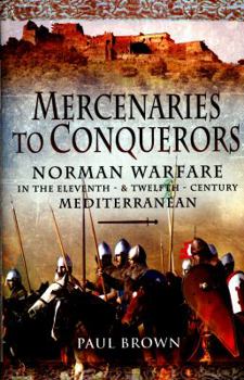 Hardcover Mercenaries to Conquerors: Norman Warfare in the Eleventh and Twelfth-Century Mediterranean Book