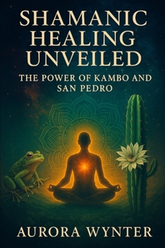 Paperback Shamanic Healing Unveiled: The Power of Kambo and San Pedro Book