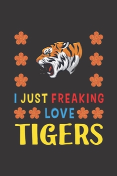 Paperback I Just Freaking Love Tigers: Tigers Lovers Funny Gifts Journal Lined Notebook 6x9 120 Pages Book