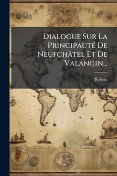 Paperback Dialogue Sur La Principauté De Neufchâtel Et De Valangin... [French] Book
