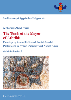 The Tomb of the Mayor of Athribis: Drawings by Ahmed Halim and Daniela Mendel. Photographs by Ayman Damarany and Ahmed Amin. Athribis-Studien I