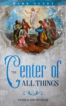 Paperback The Center of All Things: Yeshua the Messiah Book