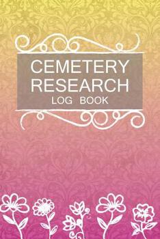 Cemetery Research Log Book: Genealogy Field Journal