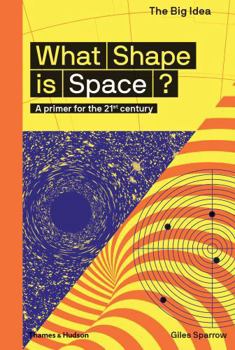 What Shape Is Space?: A Primer for the 21st Century - Book  of the Big Idea