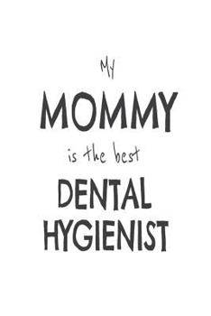 Paperback My Mommy Is The Best Dental Hygienist: Kids Proud Of Teeth Doctor Mom Novelty Gift Notebook Book