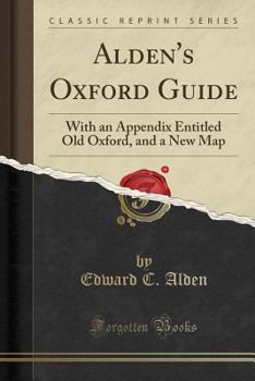 Paperback Alden's Oxford Guide: With an Appendix Entitled Old Oxford, and a New Map (Classic Reprint) Book