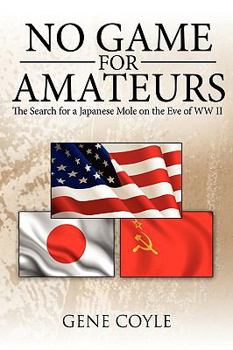 Paperback No Game For Amateurs: The Search for a Japanese Mole on the Eve of WW II Book