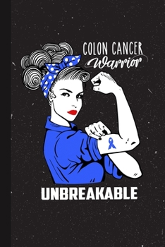 Colon Cancer Warrior Unbreakable: Colon Cancer Awareness Gifts Blank Lined Notebook Support Present For Men Women BlueRibbon Awareness Month / Day Journal for Him Her