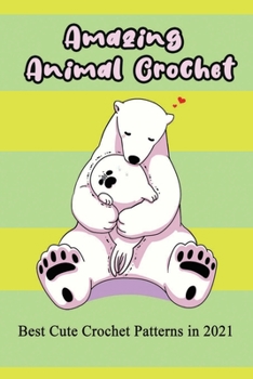 Paperback Amazing Animal Crochet: Best Cute Crochet Patterns in 2021: Guide to Crochet Polar Bear, Hippo, Monkey, Octopus Book
