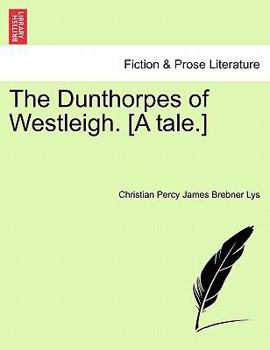 The Dunthorpes of Westleigh. [A tale.]
